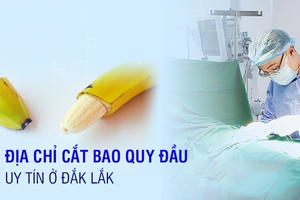 Địa chỉ cắt bao quy đầu ở đâu tại Đắk Lắk